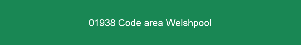 01938 area code Welshpool