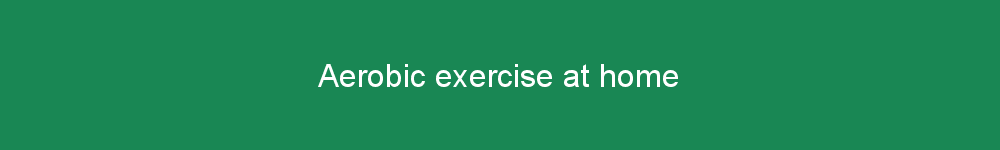 Aerobic exercise at home