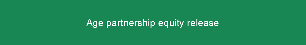 Age partnership equity release