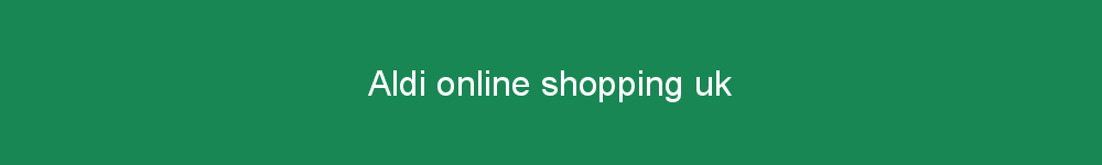 Aldi online shopping uk