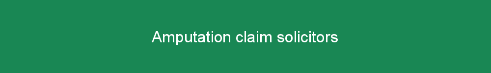 Amputation claim solicitors