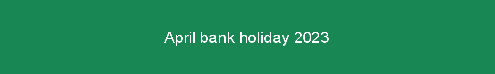 April bank holiday 2023