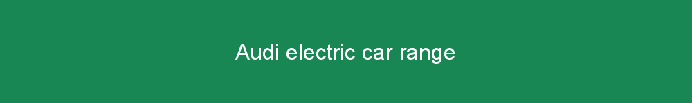 Audi electric car range