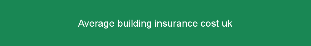 Average building insurance cost uk