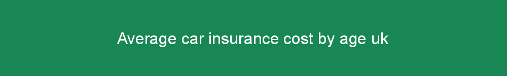 Average car insurance cost by age uk