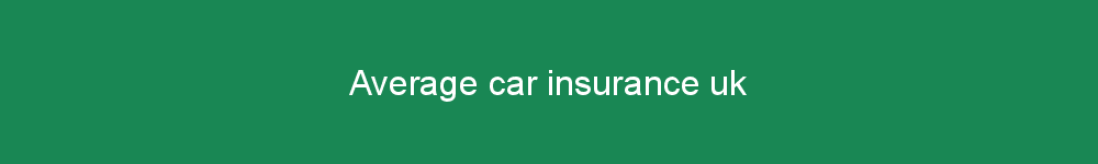 Average car insurance uk