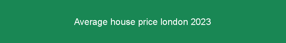 Average house price london 2023