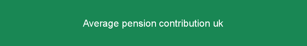 Average pension contribution uk