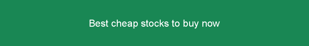 Best cheap stocks to buy now