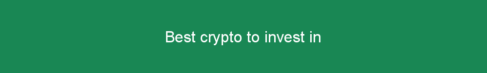 Best crypto to invest in