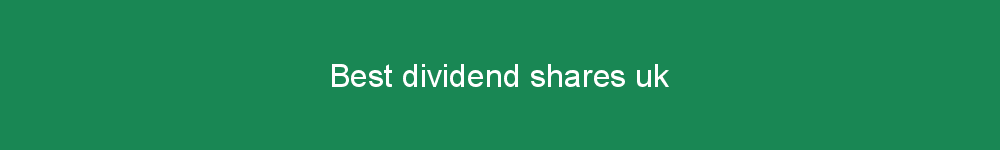 Best dividend shares uk