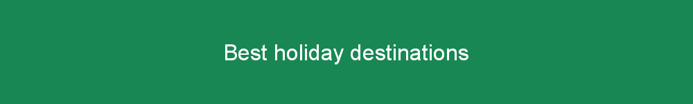 Best holiday destinations