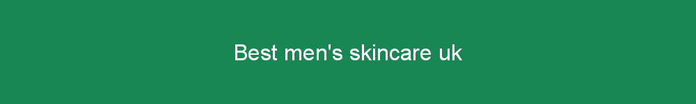 Best men's skincare uk