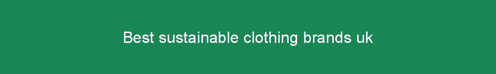 Best sustainable clothing brands uk