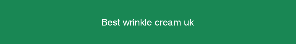 Best wrinkle cream uk