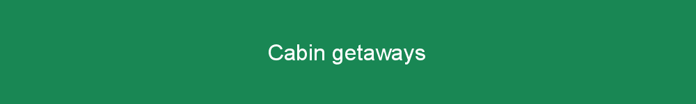Cabin getaways