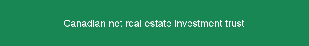 Canadian net real estate investment trust