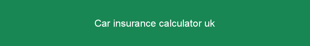 Car insurance calculator uk