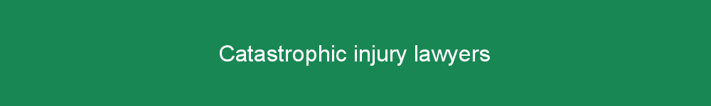 Catastrophic injury lawyers