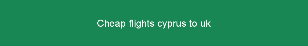 Cheap flights cyprus to uk