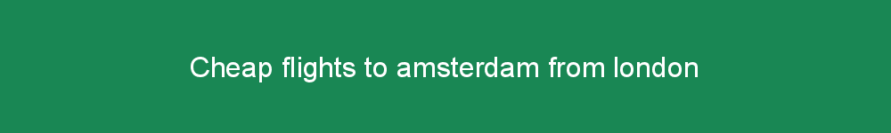 Cheap flights to amsterdam from london