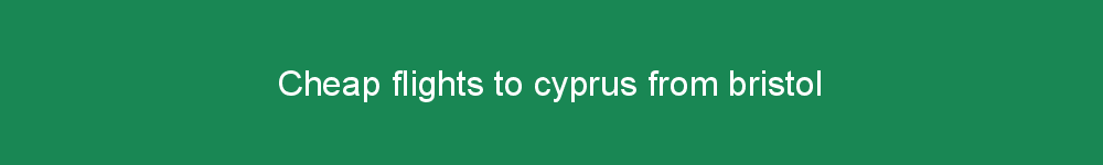 Cheap flights to cyprus from bristol