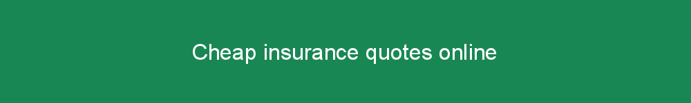 Cheap insurance quotes online