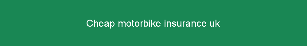 Cheap motorbike insurance uk