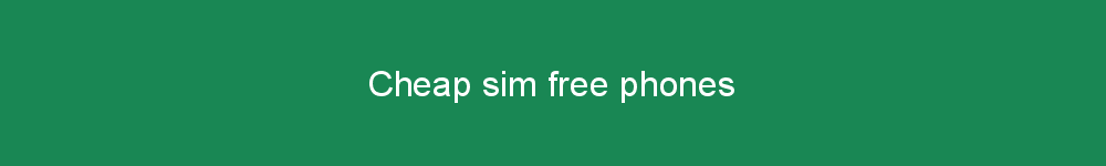 Cheap sim free phones