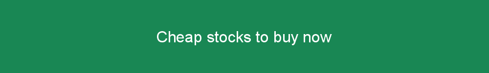 Cheap stocks to buy now