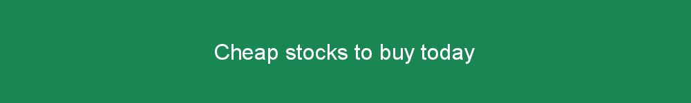 Cheap stocks to buy today