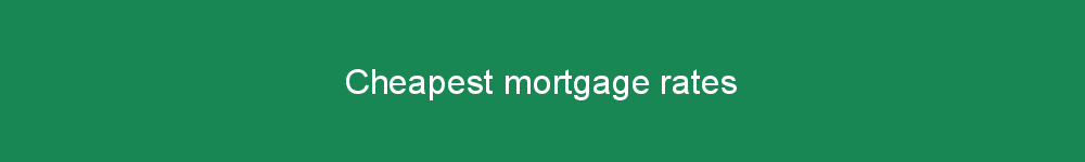 Cheapest mortgage rates