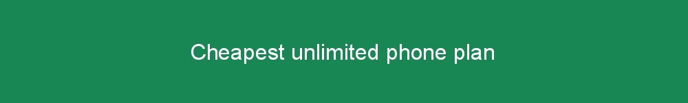 Cheapest unlimited phone plan