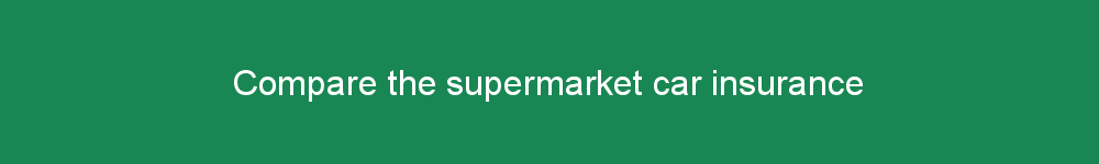 Compare the supermarket car insurance