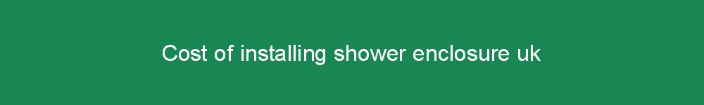 Cost of installing shower enclosure uk