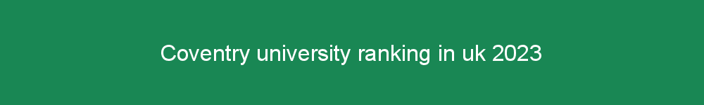 Coventry university ranking in uk 2023