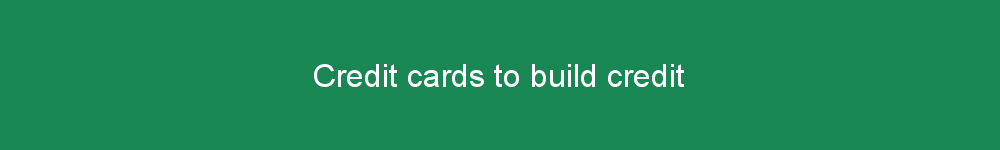 Credit cards to build credit