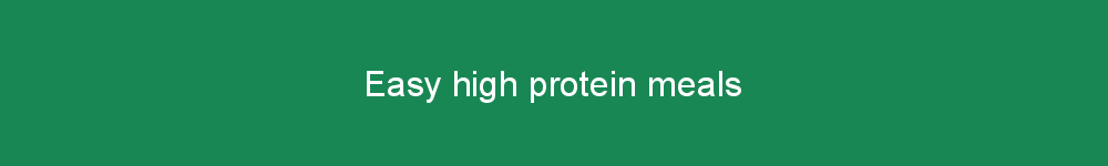 Easy high protein meals