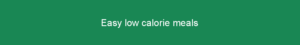 Easy low calorie meals