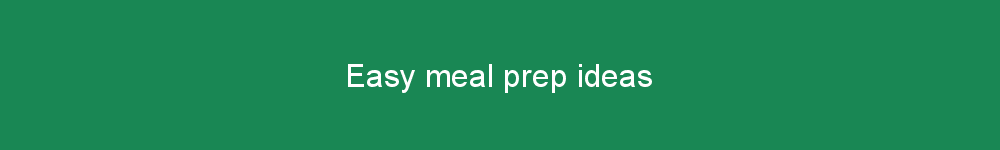 Easy meal prep ideas