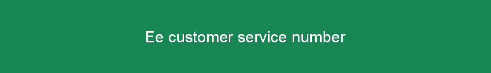 Ee customer service number
