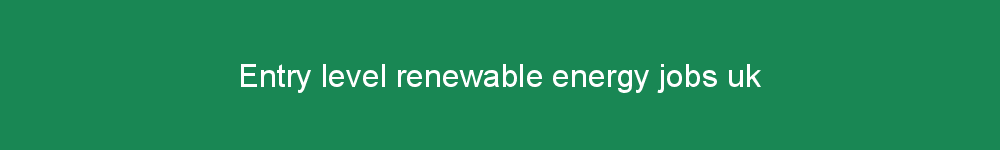 Entry level renewable energy jobs uk