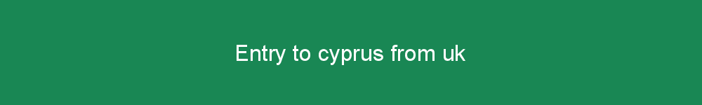 Entry to cyprus from uk