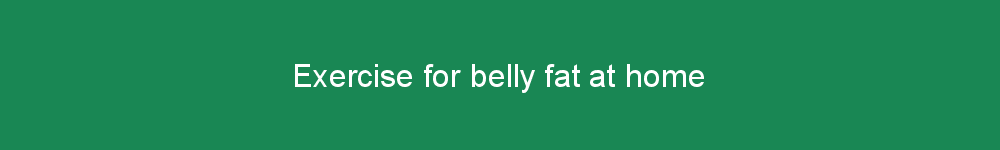 Exercise for belly fat at home