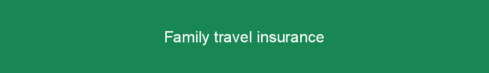 Family travel insurance