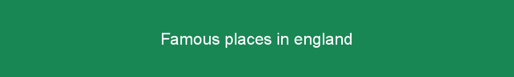 Famous places in england