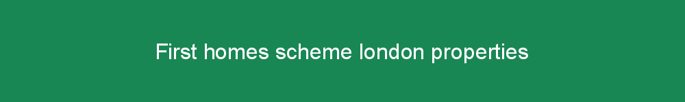 First homes scheme london properties