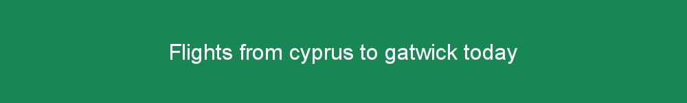 Flights from cyprus to gatwick today