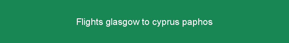 Flights glasgow to cyprus paphos