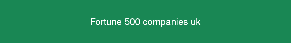 Fortune 500 companies uk